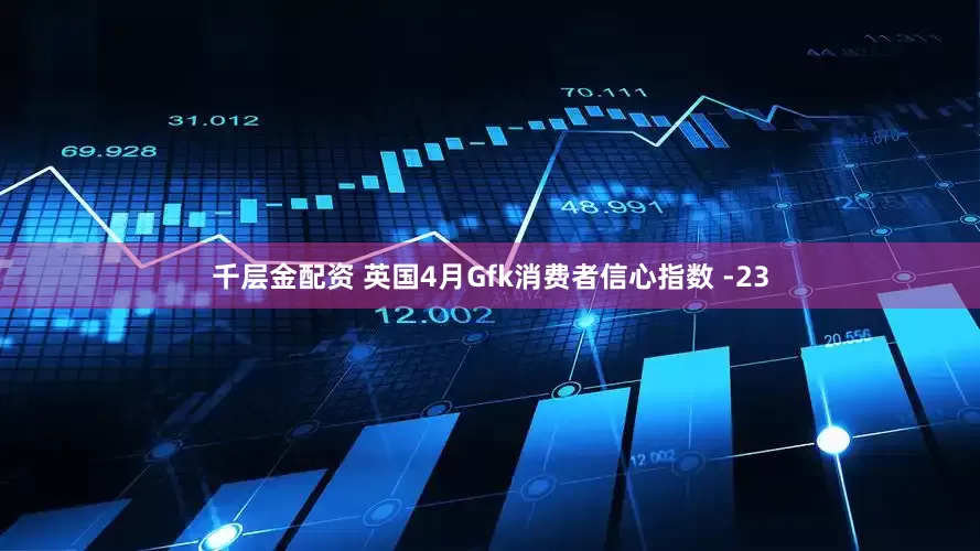 千层金配资 英国4月Gfk消费者信心指数 -23